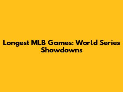 Longest MLB Games: World Series Showdowns