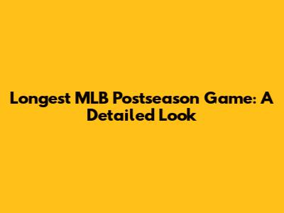 Longest MLB Postseason Game: A Detailed Look
