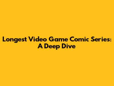 Longest Video Game Comic Series: A Deep Dive