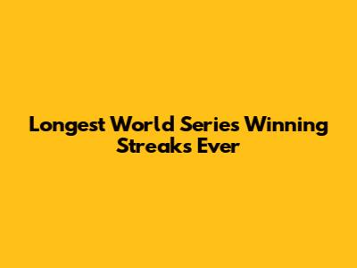 Longest World Series Winning Streaks Ever
