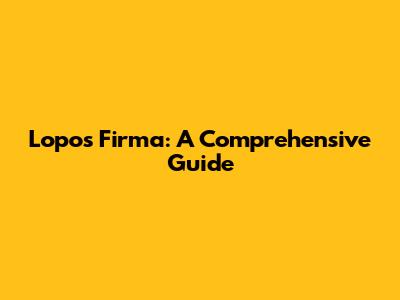 Lopos Firma: A Comprehensive Guide