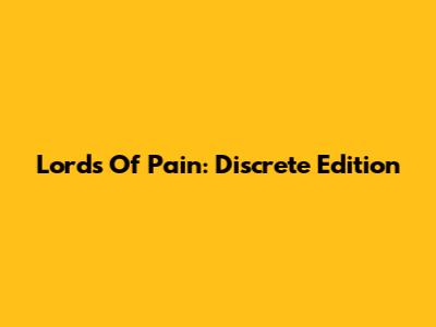 Lords Of Pain: Discrete Edition