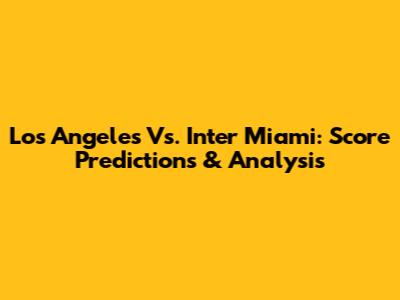 Los Angeles Vs. Inter Miami: Score Predictions & Analysis