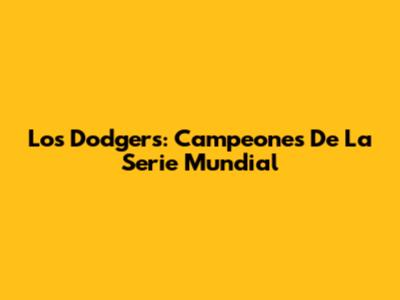Los Dodgers: Campeones De La Serie Mundial
