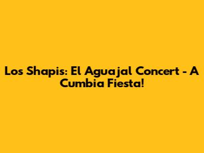 Los Shapis: El Aguajal Concert - A Cumbia Fiesta!