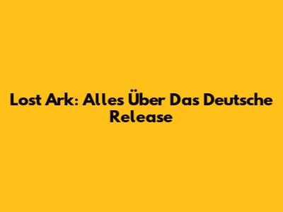 Lost Ark: Alles Über Das Deutsche Release