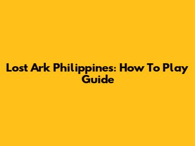 Lost Ark Philippines: How To Play Guide