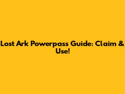 Lost Ark Powerpass Guide: Claim & Use!