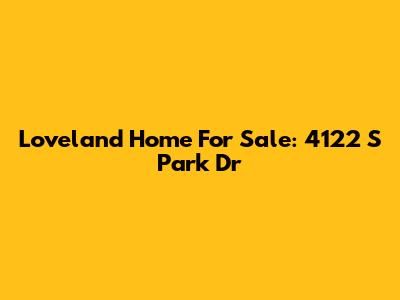 Loveland Home For Sale: 4122 S Park Dr