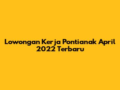 Lowongan Kerja Pontianak April 2022 Terbaru