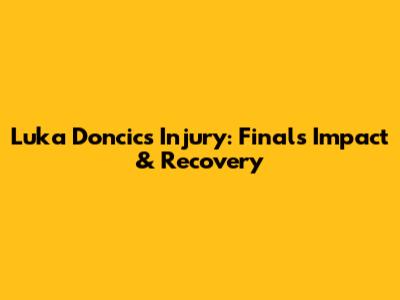 Luka Doncic's Injury: Finals Impact & Recovery