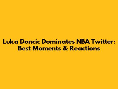 Luka Doncic Dominates NBA Twitter: Best Moments & Reactions
