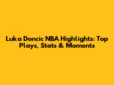 Luka Doncic NBA Highlights: Top Plays, Stats & Moments