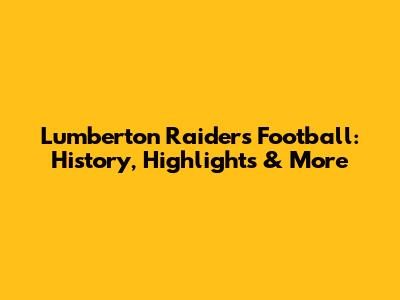 Lumberton Raiders Football: History, Highlights & More