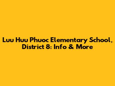 Luu Huu Phuoc Elementary School, District 8: Info & More