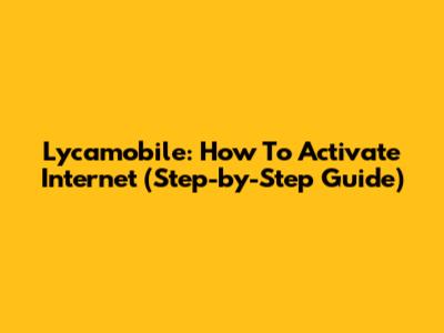 Lycamobile: How To Activate Internet (Step-by-Step Guide)