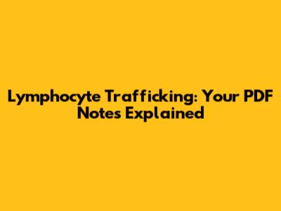 Lymphocyte Trafficking: Your PDF Notes Explained