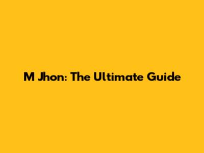 M Jhon: The Ultimate Guide