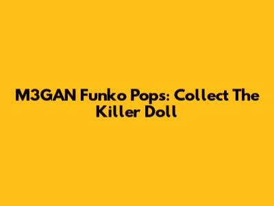 M3GAN Funko Pops: Collect The Killer Doll