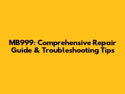 MB999: Comprehensive Repair Guide & Troubleshooting Tips