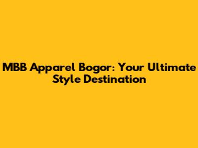MBB Apparel Bogor: Your Ultimate Style Destination