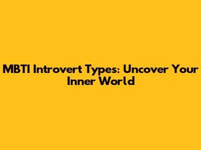 MBTI Introvert Types: Uncover Your Inner World