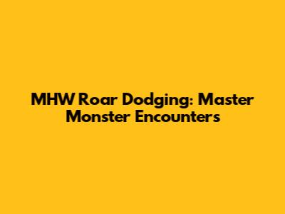 MHW Roar Dodging: Master Monster Encounters