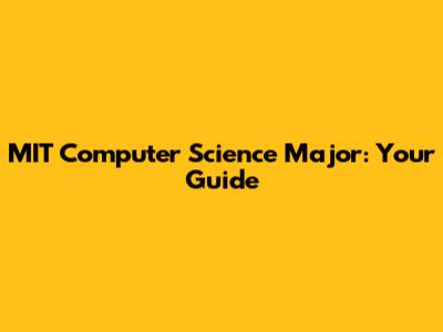 MIT Computer Science Major: Your Guide