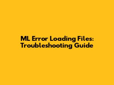 ML Error Loading Files: Troubleshooting Guide
