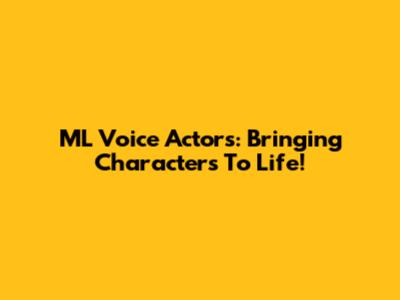 ML Voice Actors: Bringing Characters To Life!
