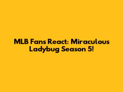 MLB Fans React: Miraculous Ladybug Season 5!