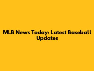 MLB News Today: Latest Baseball Updates