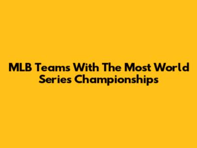MLB Teams With The Most World Series Championships