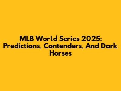 MLB World Series 2025: Predictions, Contenders, And Dark Horses