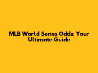 MLB World Series Odds: Your Ultimate Guide