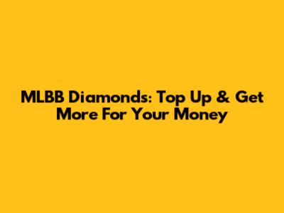 MLBB Diamonds: Top Up & Get More For Your Money