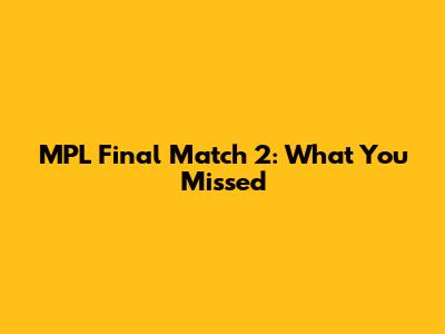 MPL Final Match 2: What You Missed