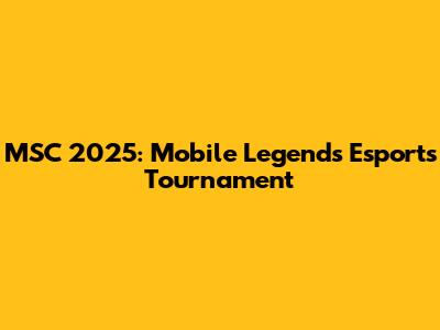 MSC 2025: Mobile Legends Esports Tournament