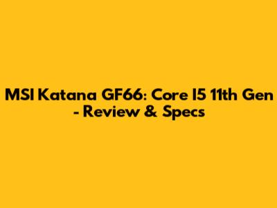 MSI Katana GF66: Core I5 11th Gen - Review & Specs