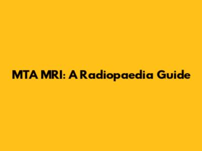MTA MRI: A Radiopaedia Guide