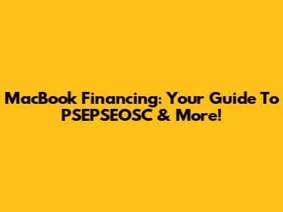 MacBook Financing: Your Guide To PSEPSEOSC & More!