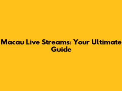 Macau Live Streams: Your Ultimate Guide