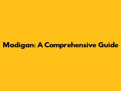 Madigan: A Comprehensive Guide