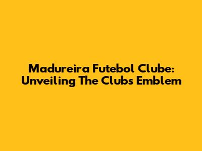 Madureira Futebol Clube: Unveiling The Club's Emblem