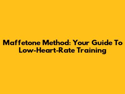 Maffetone Method: Your Guide To Low-Heart-Rate Training