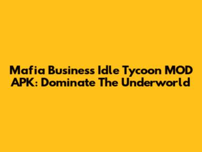 Mafia Business Idle Tycoon MOD APK: Dominate The Underworld