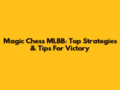 Magic Chess MLBB: Top Strategies & Tips For Victory