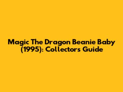 Magic The Dragon Beanie Baby (1995): Collector's Guide
