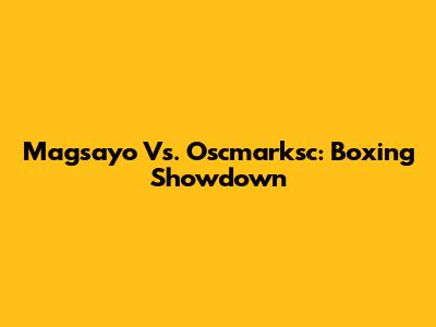 Magsayo Vs. Oscmarksc: Boxing Showdown