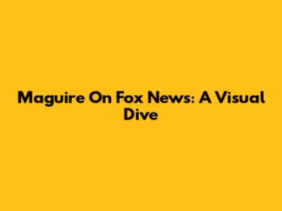 Maguire On Fox News: A Visual Dive